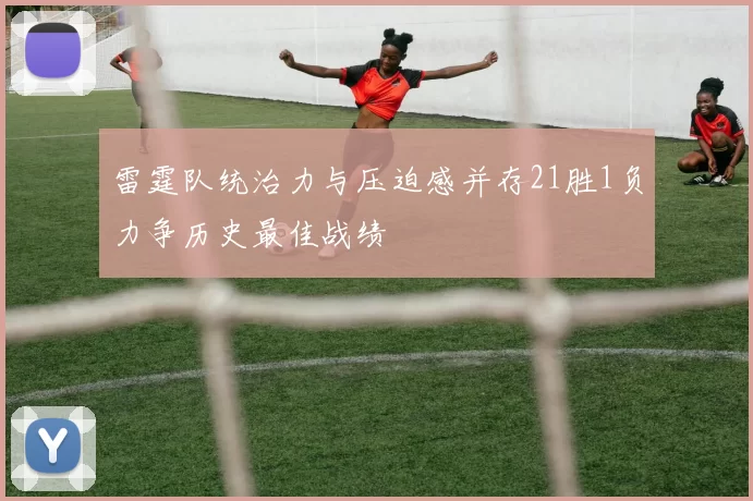 雷霆队统治力与压迫感并存21胜1负力争历史最佳战绩