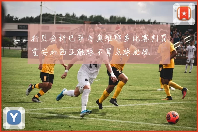 科贝分析巴萨与奥维耶多比赛判罚霍安加西亚触球不算点球犯规