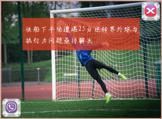 快船下半场遭遇25分逆转界外球与执行力问题亟待解决